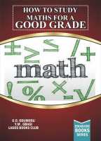HOW TO STUDY MATHS FOR A GOOD GRADE BY KAYODE ODUMOSU AND MORENIKE GBAGI